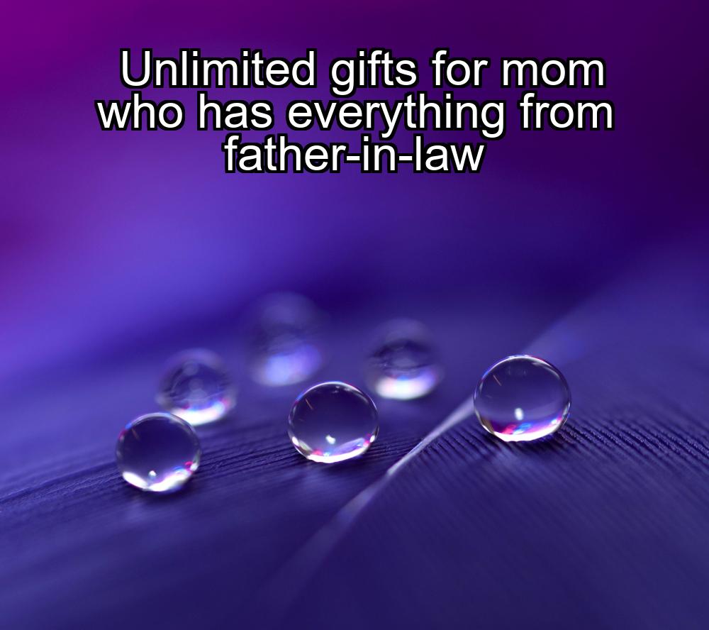 unlimited-gifts-for-mom-who-has-everything-from-father-in-law-1737373253-1