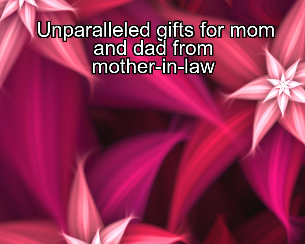 unparalleled-gifts-for-mom-and-dad-from-mother-in-law-1737375019-1