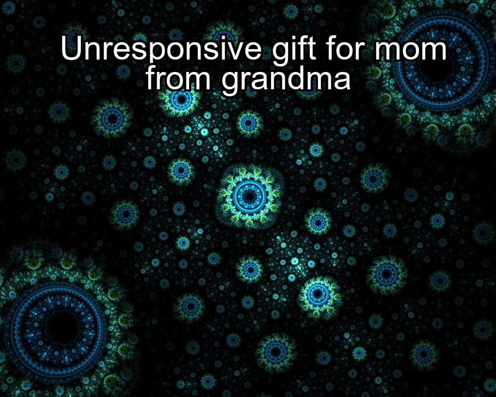 unresponsive-gift-for-mom-from-grandma-1737324943-1