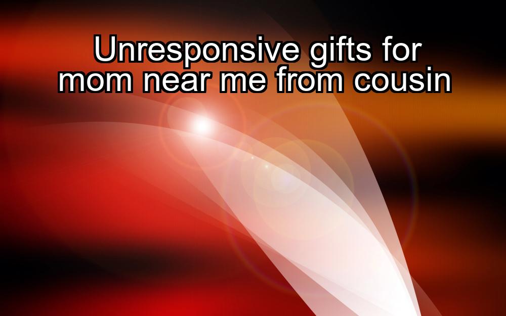 unresponsive-gifts-for-mom-near-me-from-cousin-1737386451-1