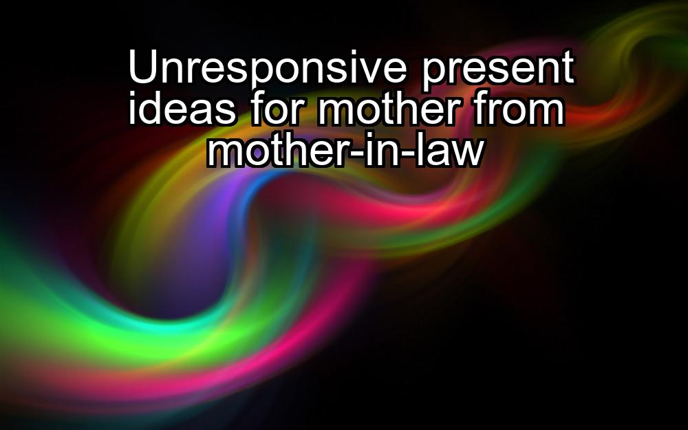 unresponsive-present-ideas-for-mother-from-mother-in-law-1737385634-1