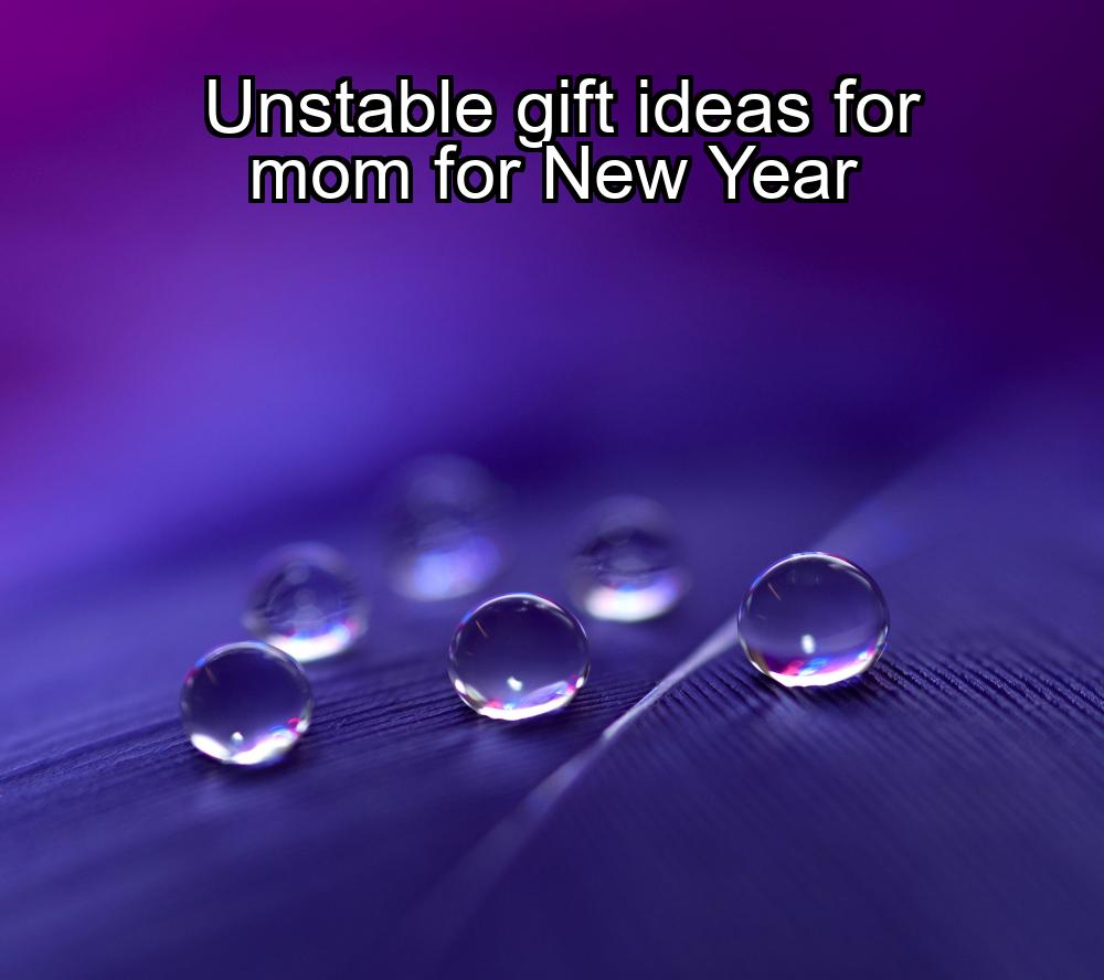 unstable-gift-ideas-for-mom-for-new-year-1737470777-1