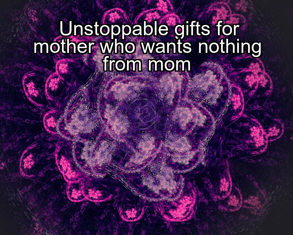 unstoppable-gifts-for-mother-who-wants-nothing-from-mom-1737421599-1