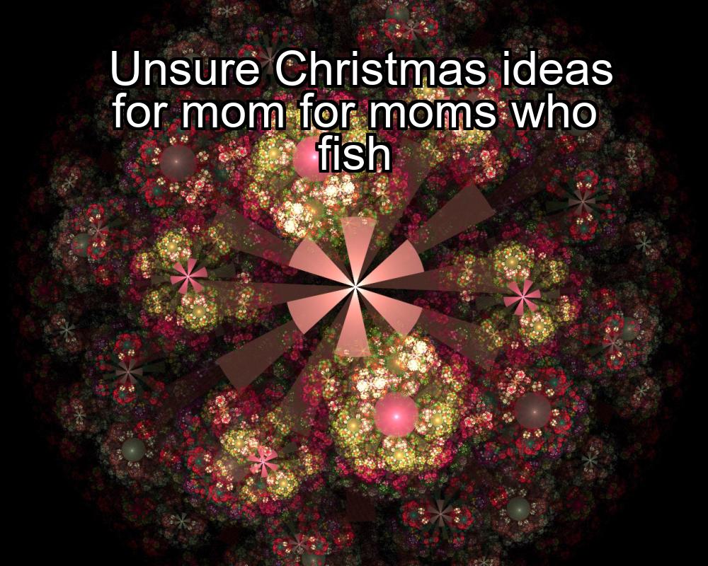 unsure-christmas-ideas-for-mom-for-moms-who-fish-1737449676-1