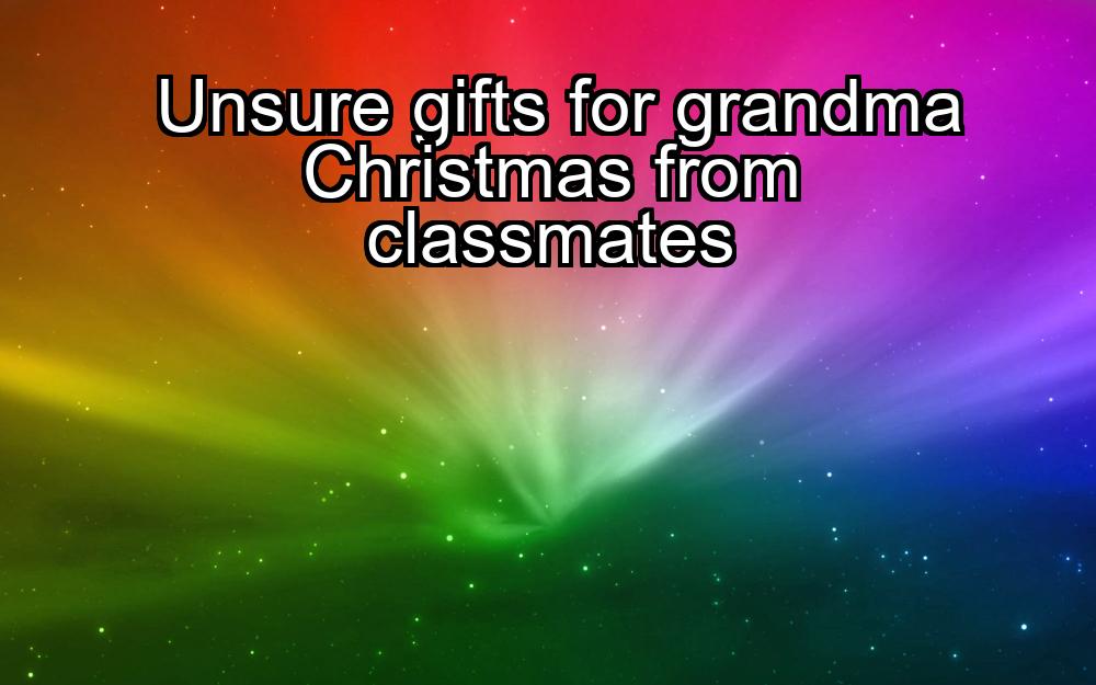 unsure-gifts-for-grandma-christmas-from-classmates-1737377470-1