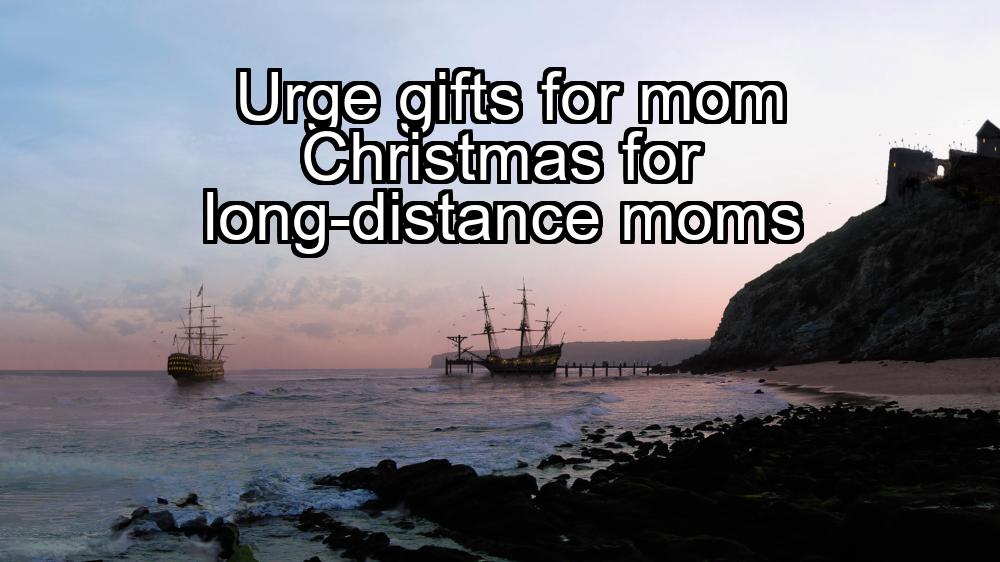 urge-gifts-for-mom-christmas-for-long-distance-moms-1737379230-1