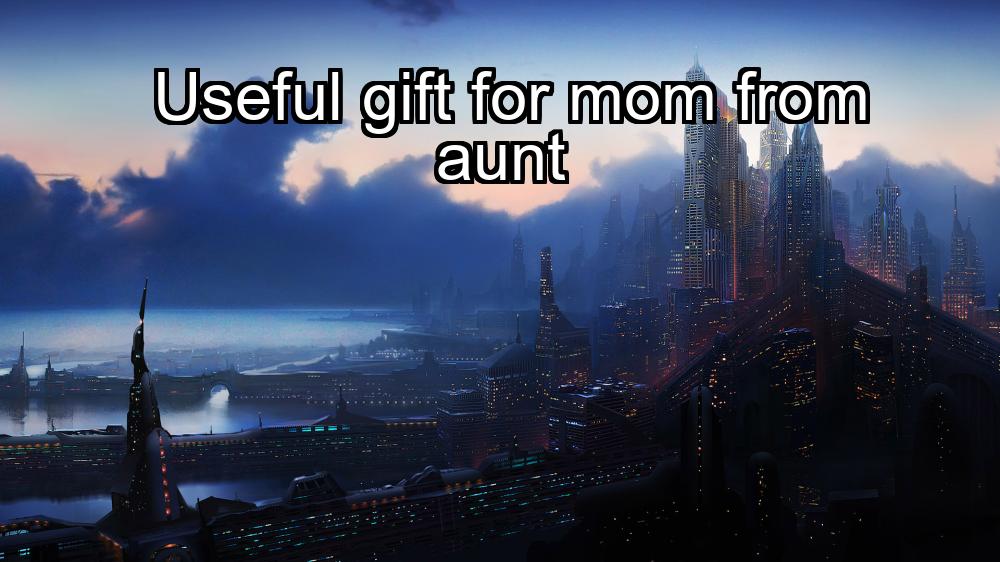 useful-gift-for-mom-from-aunt-1737455450-1