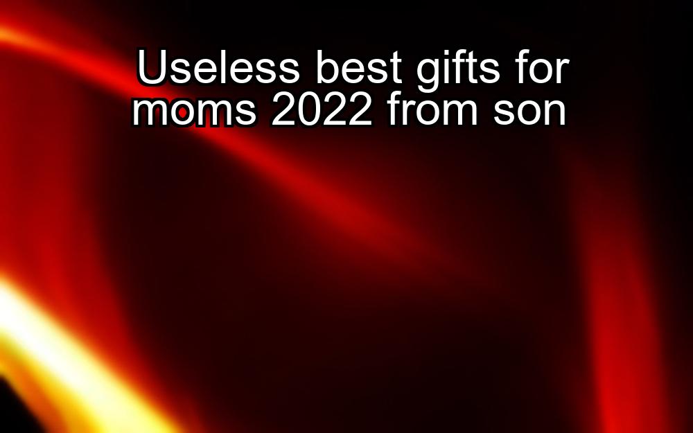 useless-best-gifts-for-moms-2022-from-son-1737328549-1