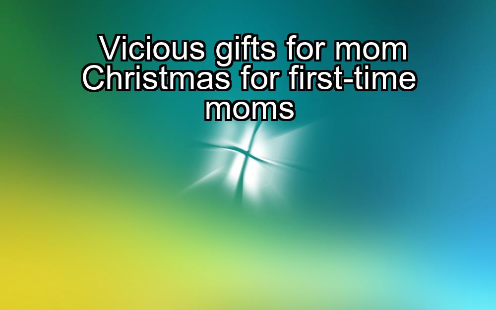 vicious-gifts-for-mom-christmas-for-first-time-moms-1737405387-1