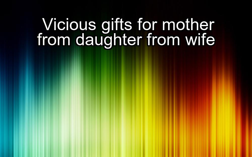 vicious-gifts-for-mother-from-daughter-from-wife-1737357631-1