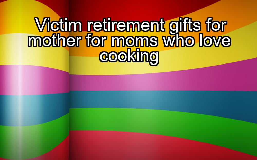 victim-retirement-gifts-for-mother-for-moms-who-love-cooking-1737428180-1