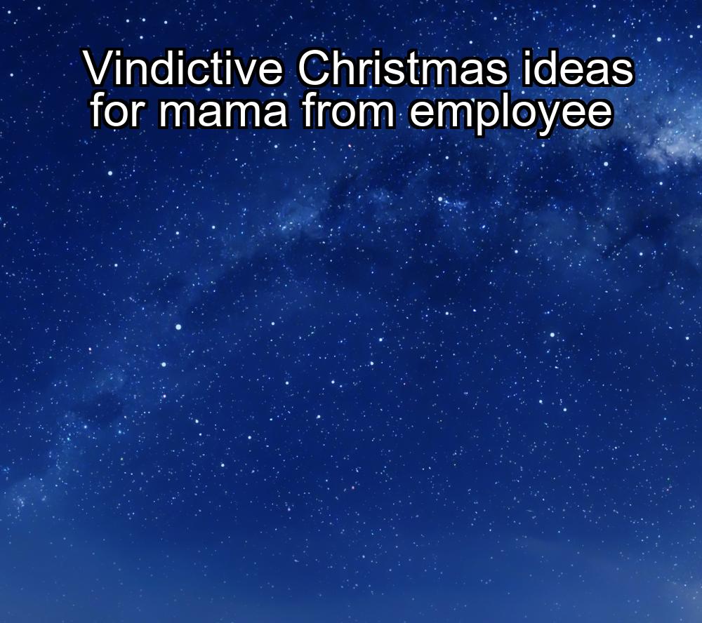 vindictive-christmas-ideas-for-mama-from-employee-1737446198-1