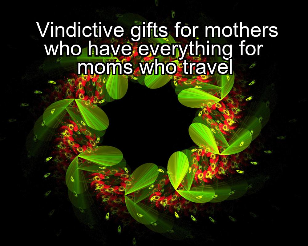 vindictive-gifts-for-mothers-who-have-everything-for-moms-who-travel-1737327013-1