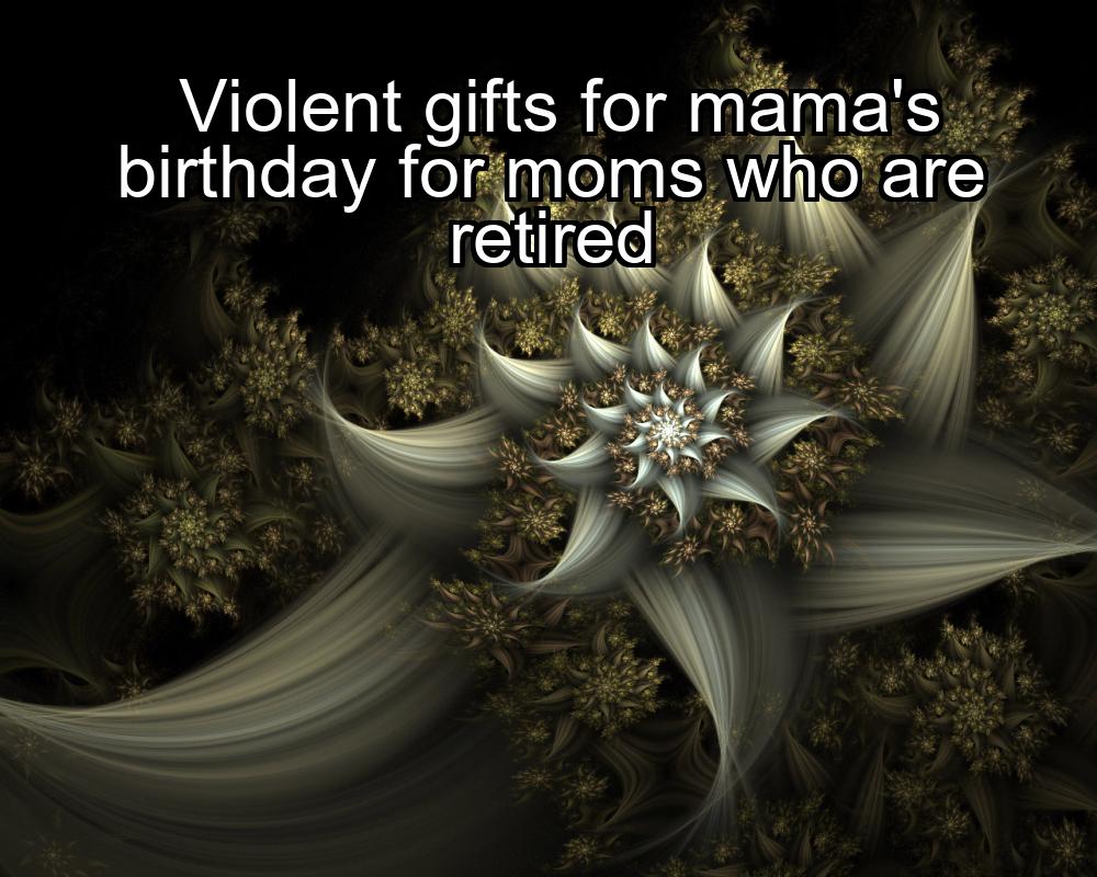 violent-gifts-for-mamas-birthday-for-moms-who-are-retired-1737338431-1