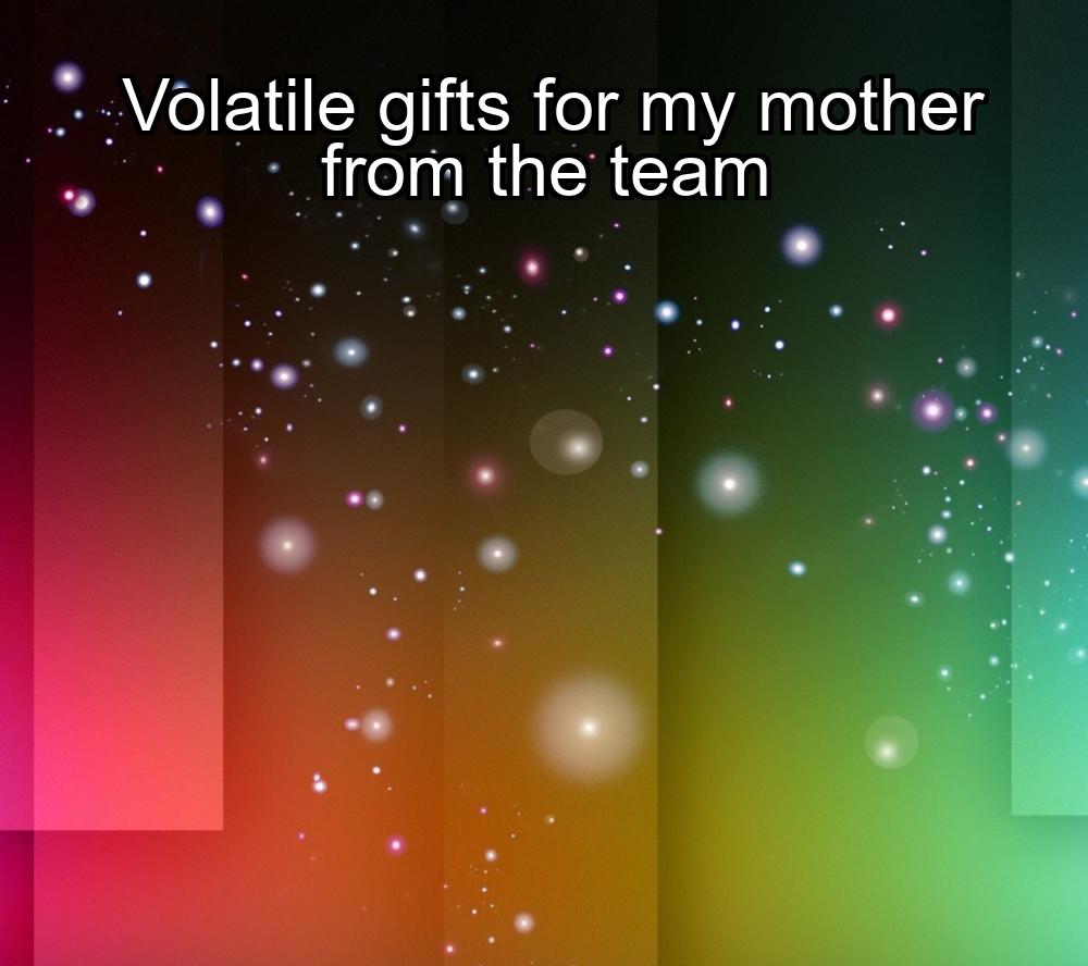 volatile-gifts-for-my-mother-from-the-team-1737472939-1