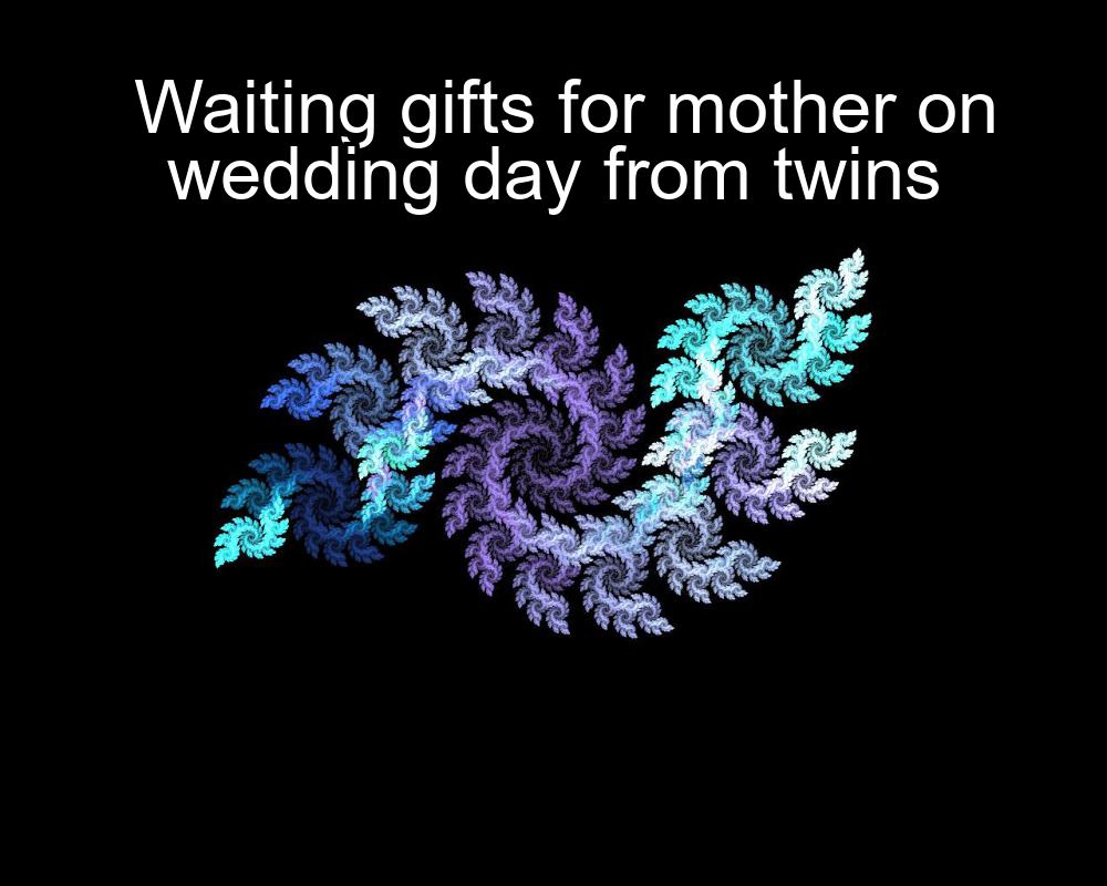 waiting-gifts-for-mother-on-wedding-day-from-twins-1737364830-1