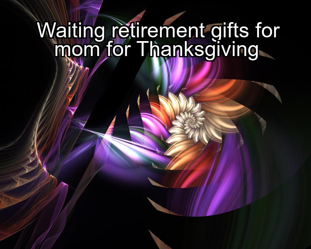 waiting-retirement-gifts-for-mom-for-thanksgiving-1737348928-1