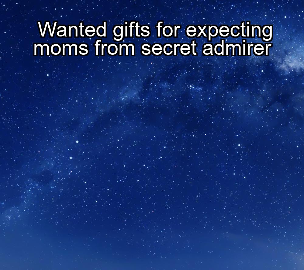 wanted-gifts-for-expecting-moms-from-secret-admirer-1737346344-1