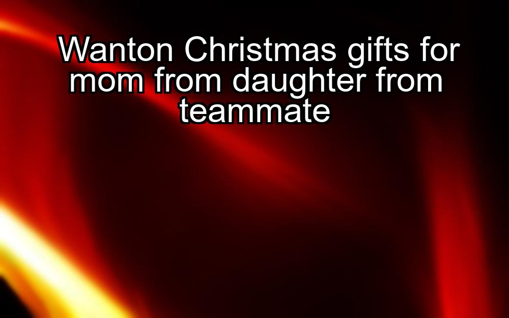 wanton-christmas-gifts-for-mom-from-daughter-from-teammate-1737335170-1