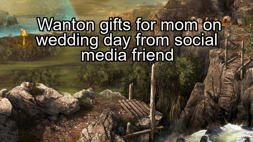 wanton-gifts-for-mom-on-wedding-day-from-social-media-friend-1737421836-1