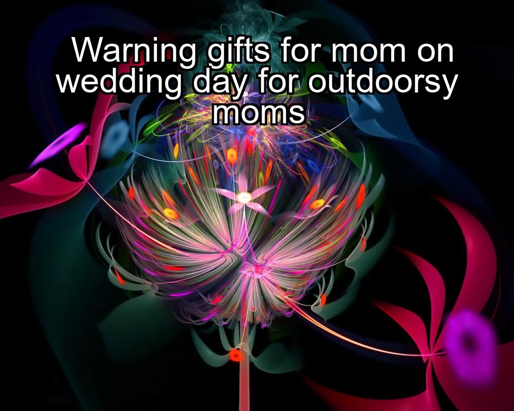 warning-gifts-for-mom-on-wedding-day-for-outdoorsy-moms-1737436521-1