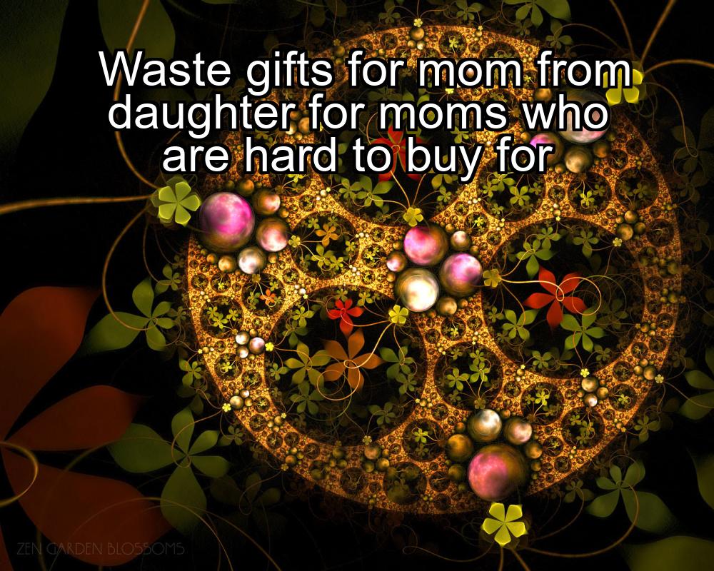 waste-gifts-for-mom-from-daughter-for-moms-who-are-hard-to-buy-for-1737476590-1