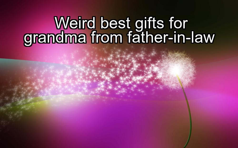 weird-best-gifts-for-grandma-from-father-in-law-1737373828-1