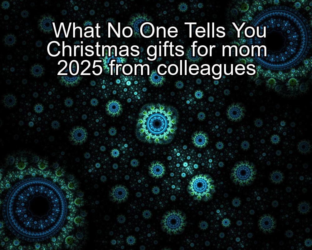 what-no-one-tells-you-christmas-gifts-for-mom-2025-from-colleagues-1737471350-1