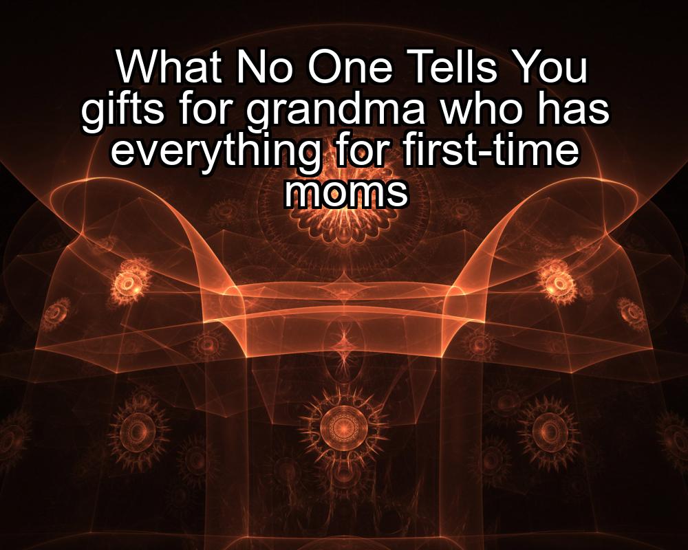 what-no-one-tells-you-gifts-for-grandma-who-has-everything-for-first-time-moms-1737323419-1