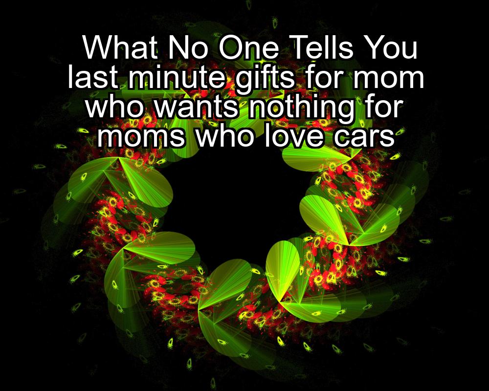 what-no-one-tells-you-last-minute-gifts-for-mom-who-wants-nothing-for-moms-who-love-cars-1737390688-1