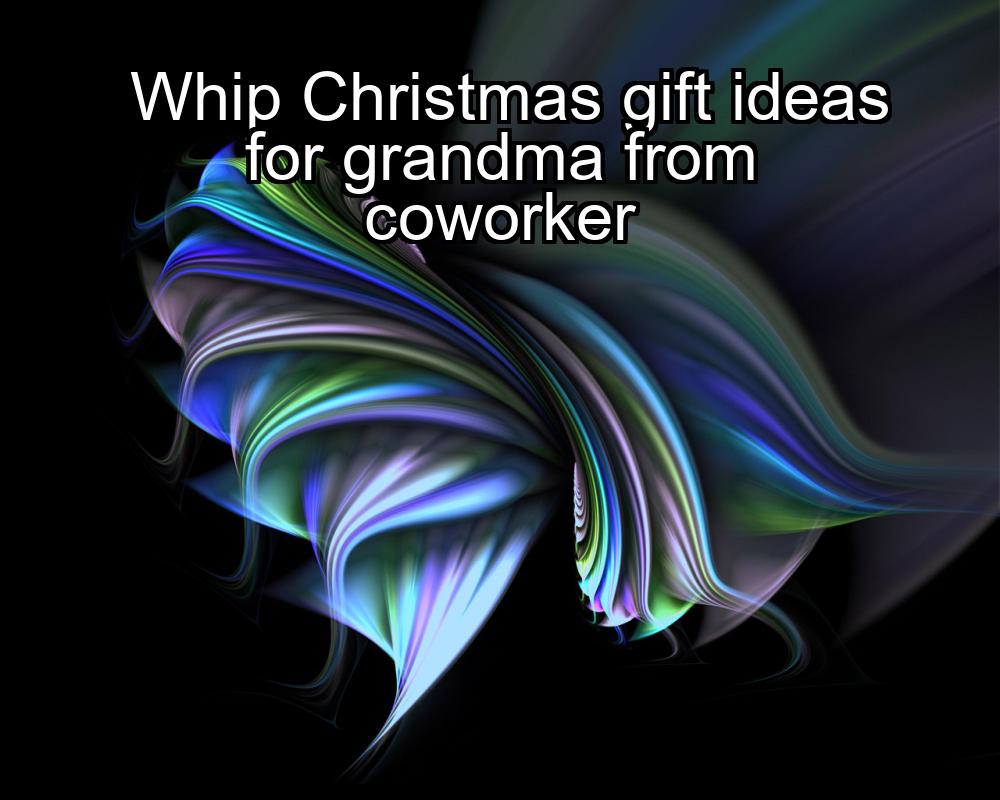 whip-christmas-gift-ideas-for-grandma-from-coworker-1737447944-1