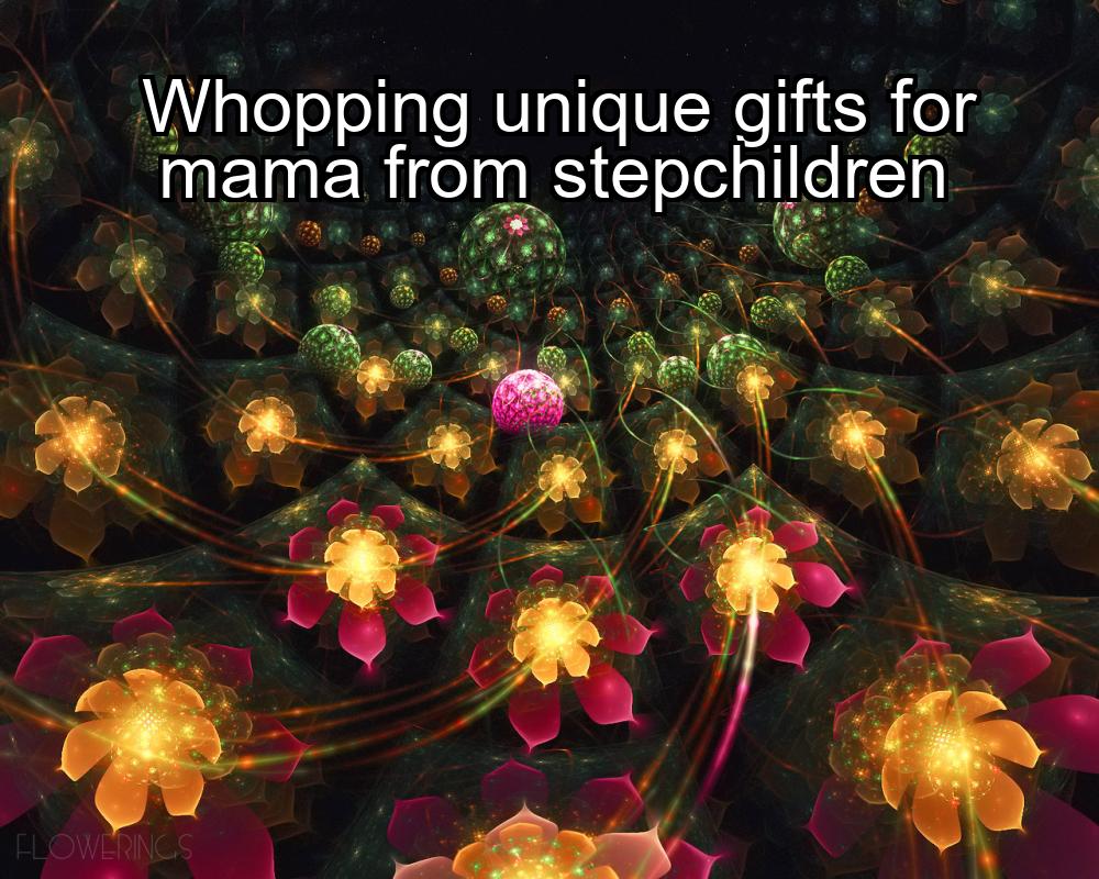 whopping-unique-gifts-for-mama-from-stepchildren-1737463825-1