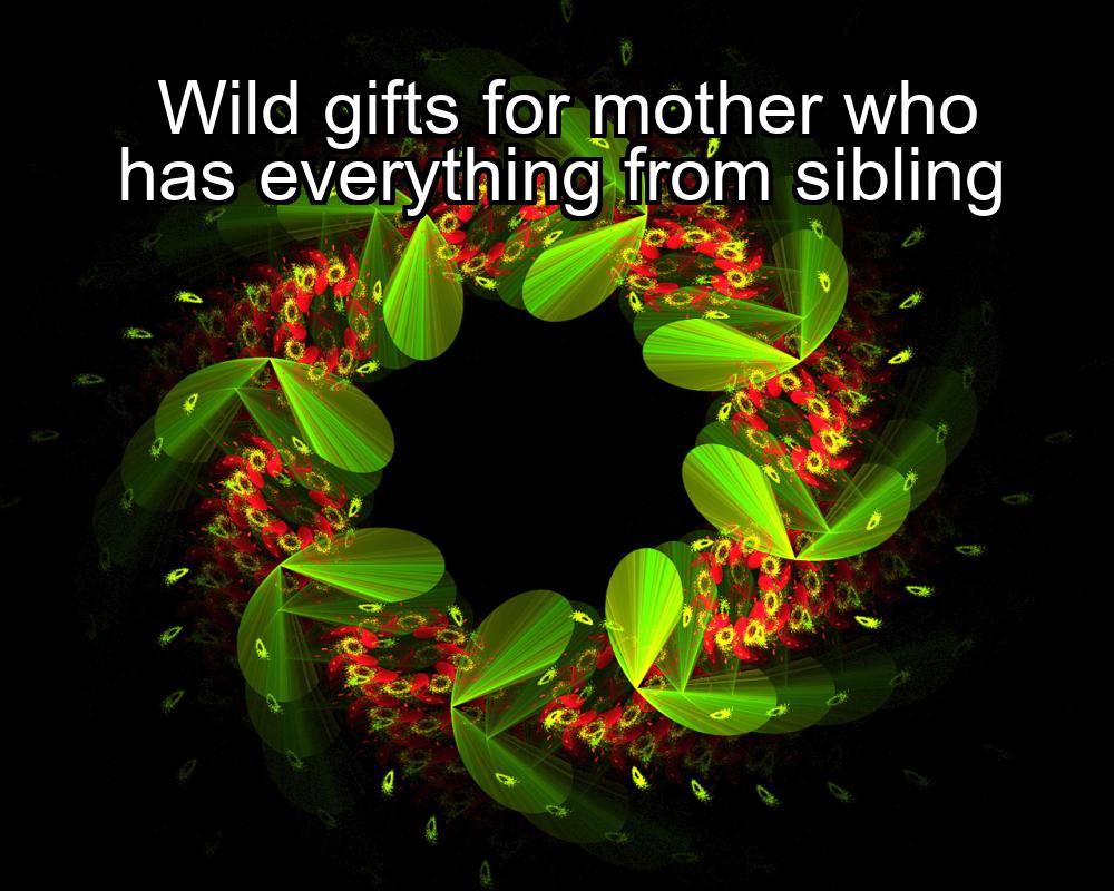 wild-gifts-for-mother-who-has-everything-from-sibling-1737422608-1