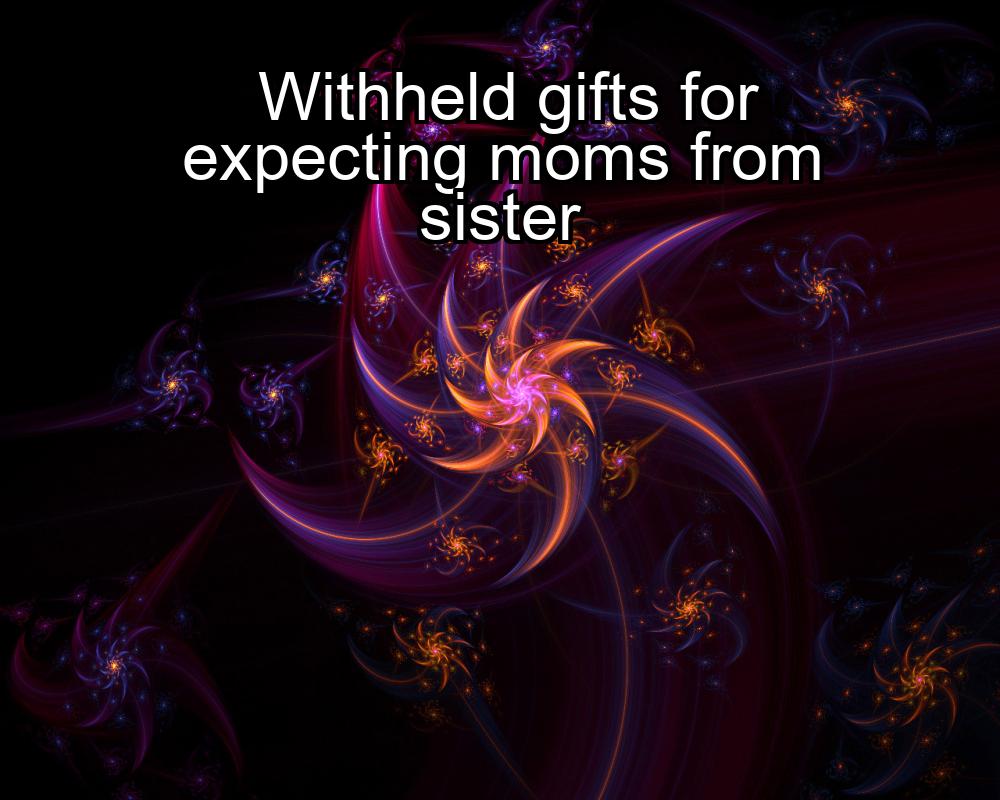 withheld-gifts-for-expecting-moms-from-sister-1737475910-1