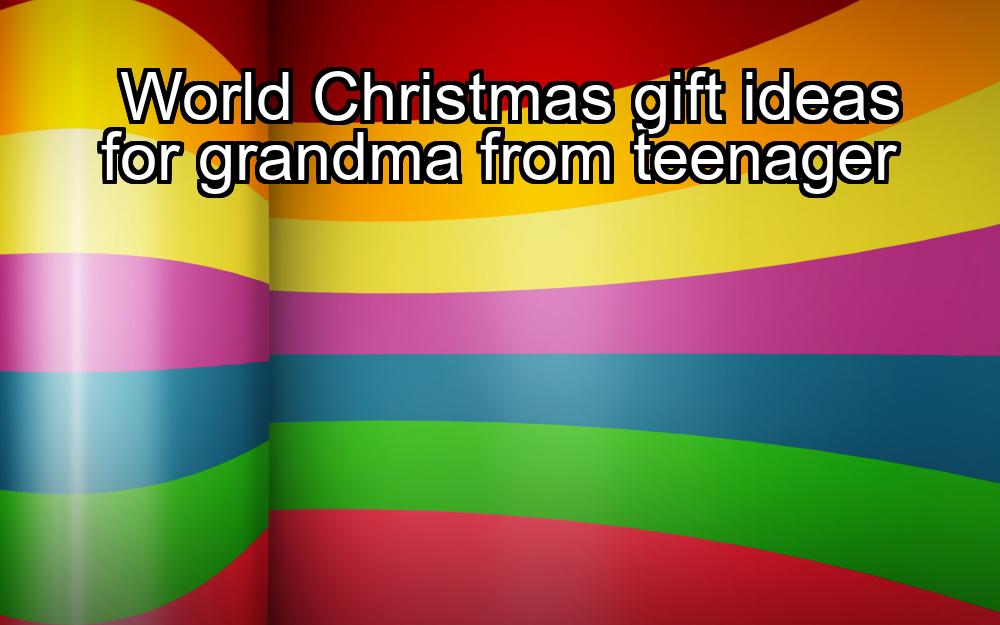 world-christmas-gift-ideas-for-grandma-from-teenager-1737463225-1