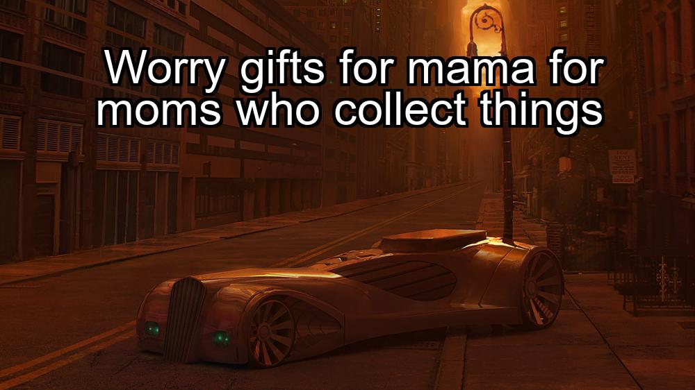 worry-gifts-for-mama-for-moms-who-collect-things-1737436003-1