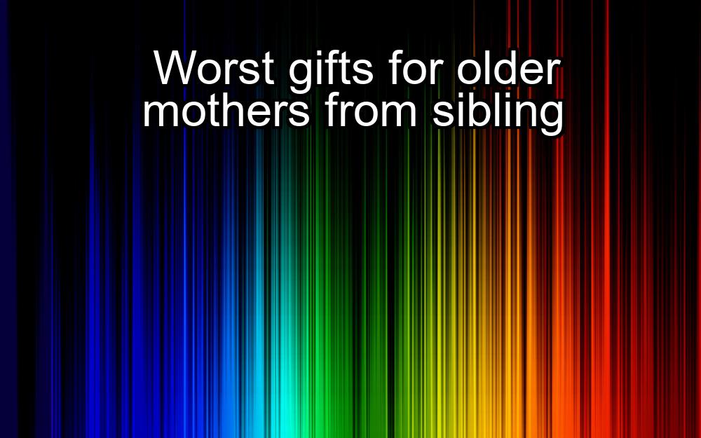 worst-gifts-for-older-mothers-from-sibling-1737379610-1