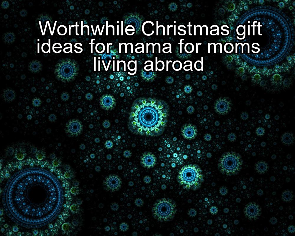 worthwhile-christmas-gift-ideas-for-mama-for-moms-living-abroad-1737438947-1