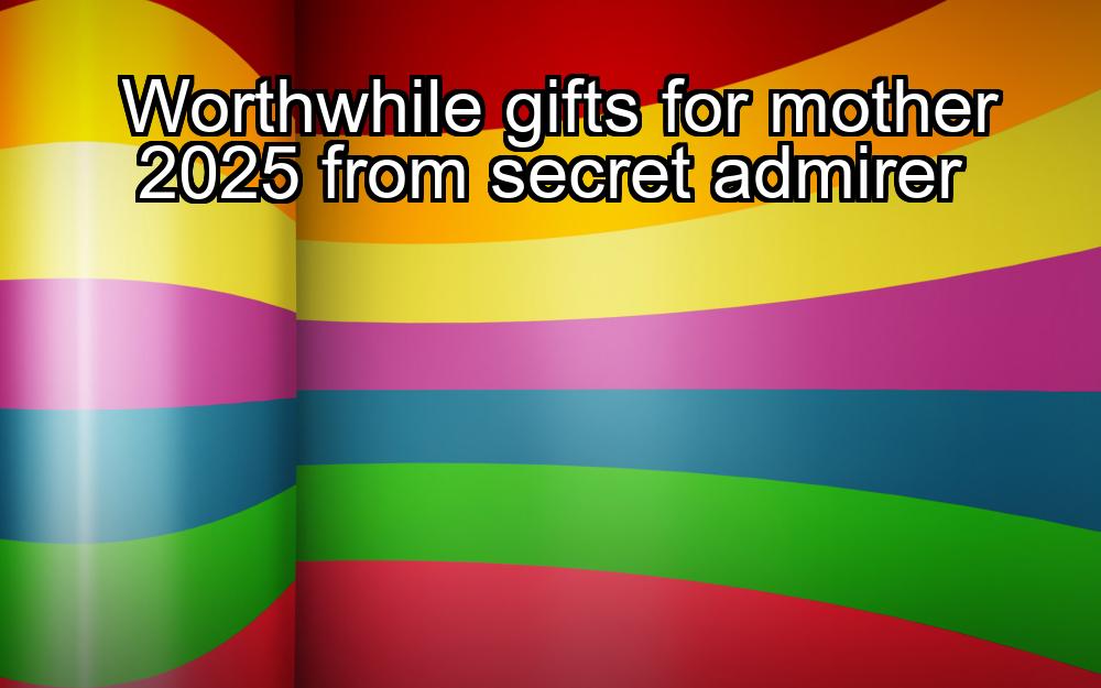 worthwhile-gifts-for-mother-2025-from-secret-admirer-1737439543-1