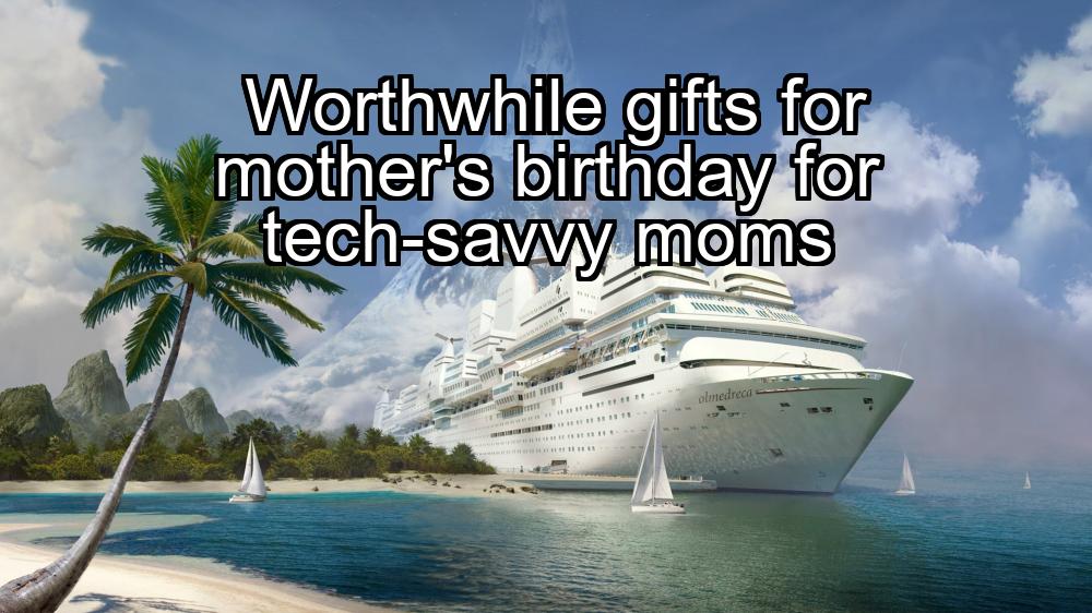 worthwhile-gifts-for-mothers-birthday-for-tech-savvy-moms-1737477468-1