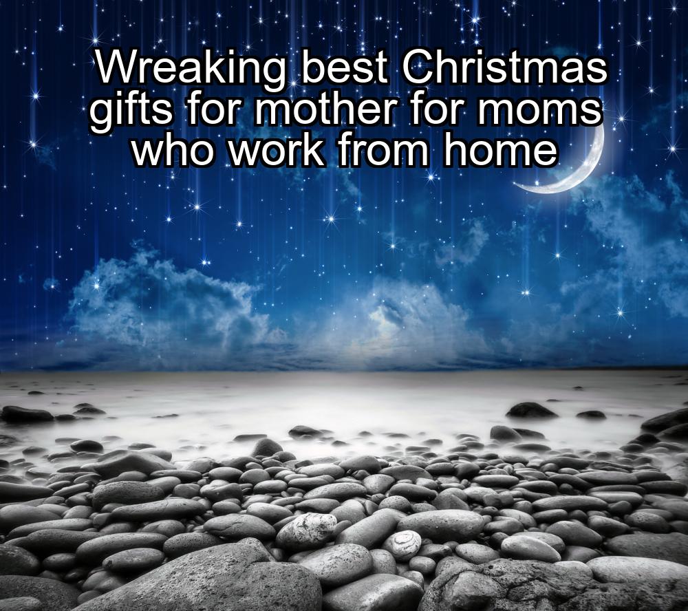 wreaking-best-christmas-gifts-for-mother-for-moms-who-work-from-home-1737455772-1