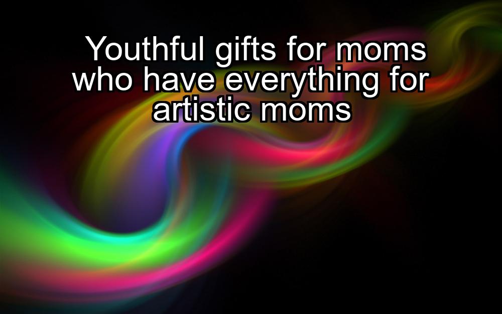 youthful-gifts-for-moms-who-have-everything-for-artistic-moms-1737369011-1