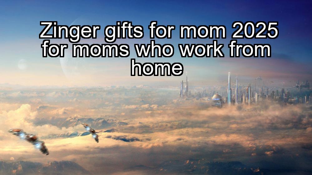 zinger-gifts-for-mom-2025-for-moms-who-work-from-home-1737377213-1